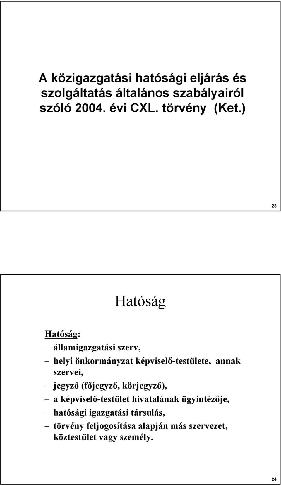 ) 23 Hatóság Hatóság: államigazgatási szerv, helyi önkormányzat képviselő-testülete, annak