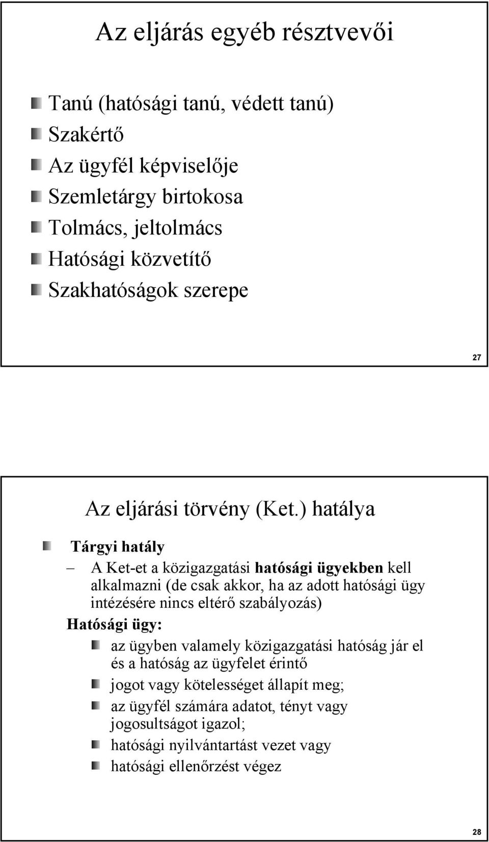 ) hatálya Tárgyi hatály A Ket-et a közigazgatási hatósági ügyekben kell alkalmazni (de csak akkor, ha az adott hatósági ügy intézésére nincs eltérő