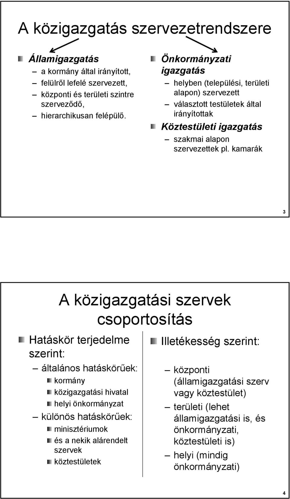 kamarák 3 A közigazgatási szervek csoportosítás Hatáskör terjedelme szerint: általános hatáskörűek: kormány közigazgatási hivatal helyi önkormányzat különös hatáskörűek: minisztériumok