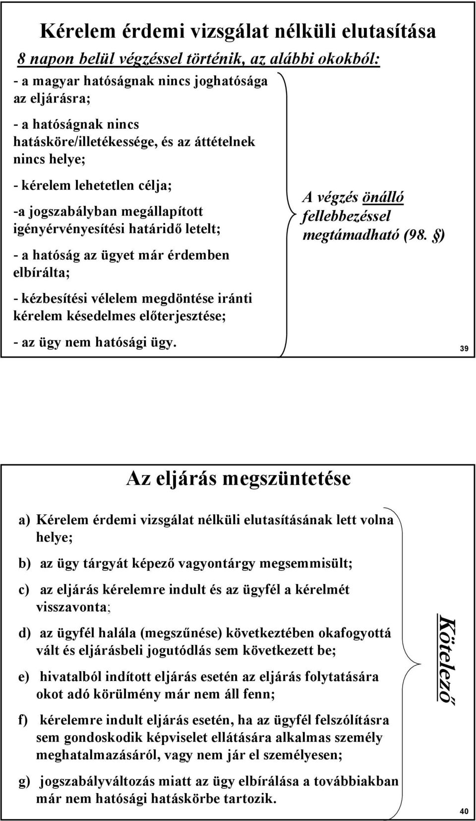 fellebbezéssel megtámadható (98. ) - kézbesítési vélelem megdöntése iránti kérelem késedelmes előterjesztése; - az ügy nem hatósági ügy.