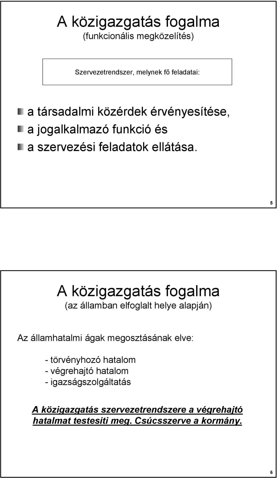5 A közigazgatás fogalma (az államban elfoglalt helye alapján) Az államhatalmi ágak megosztásának elve: -