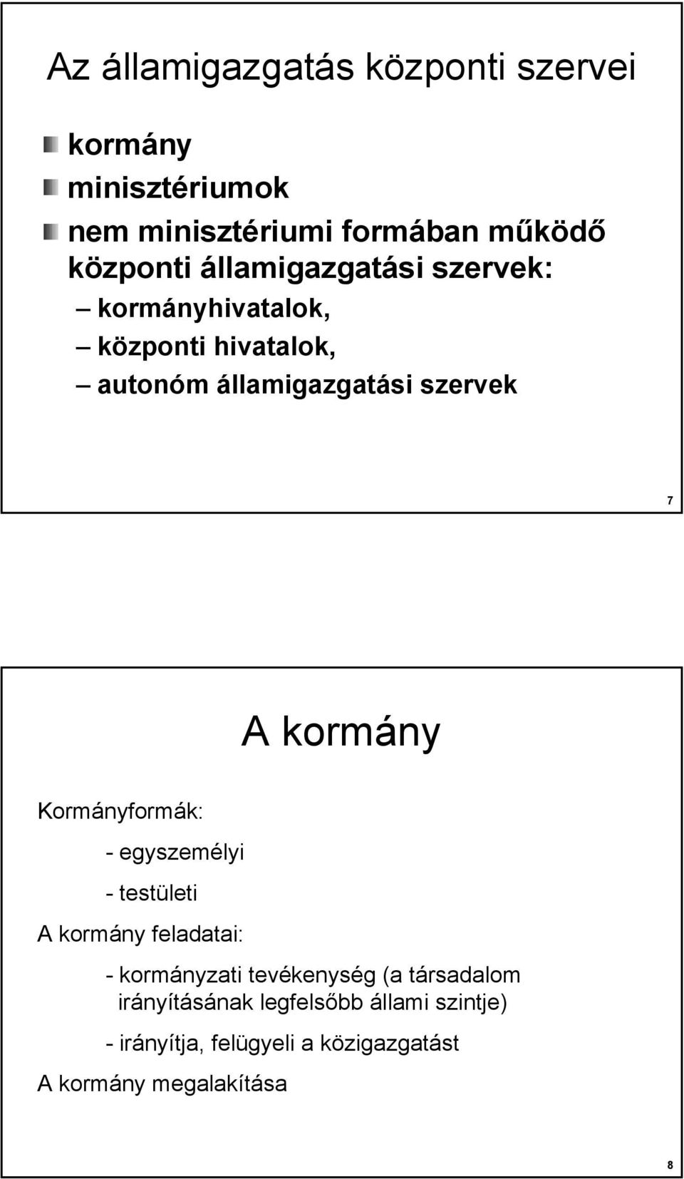 kormány Kormányformák: - egyszemélyi - testületi A kormány feladatai: - kormányzati tevékenység (a