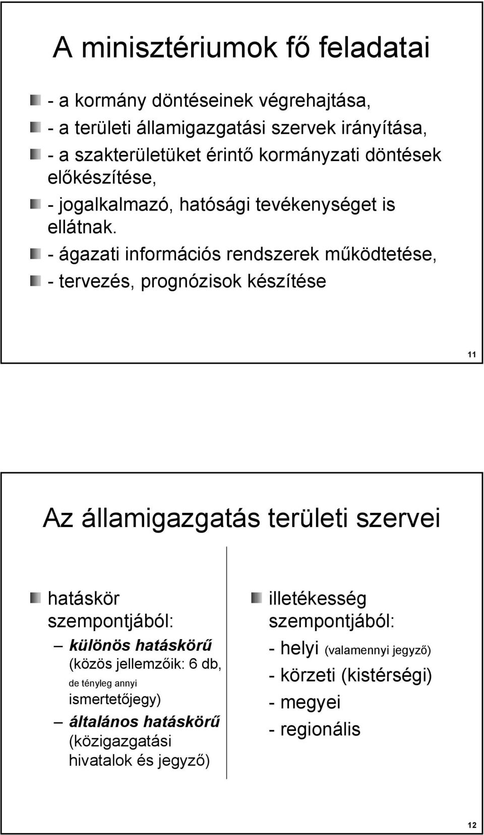 - ágazati információs rendszerek működtetése, - tervezés, prognózisok készítése 11 Az államigazgatás területi szervei hatáskör szempontjából: különös
