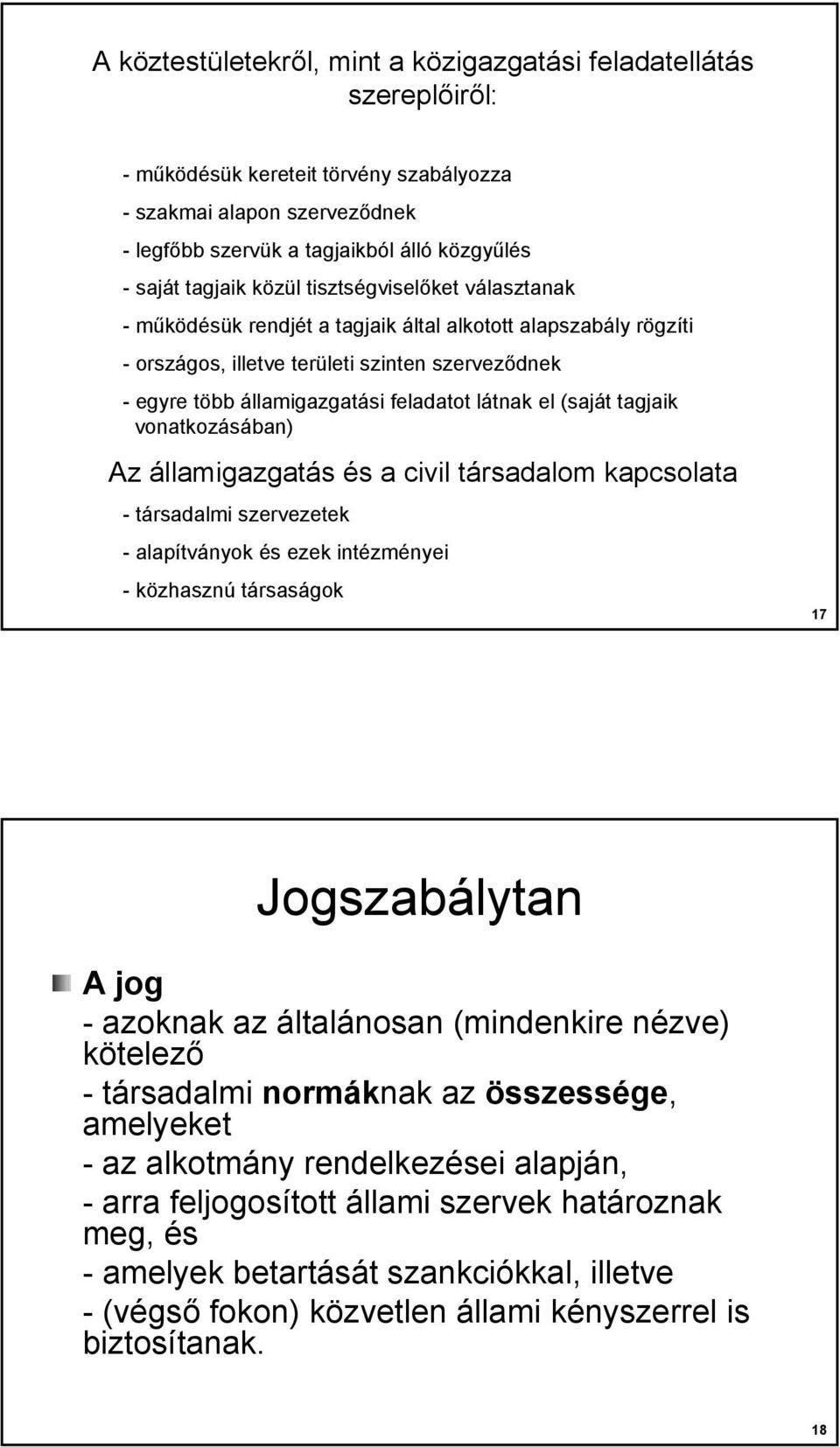 látnak el (saját tagjaik vonatkozásában) Az államigazgatás és a civil társadalom kapcsolata - társadalmi szervezetek - alapítványok és ezek intézményei - közhasznú társaságok 17 Jogszabálytan A jog -