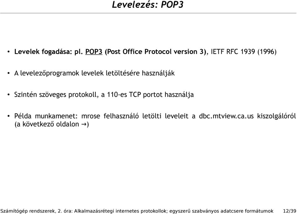 használják Szintén szöveges protokoll, a 110-es TCP portot használja Példa munkamenet: mrose felhasználó