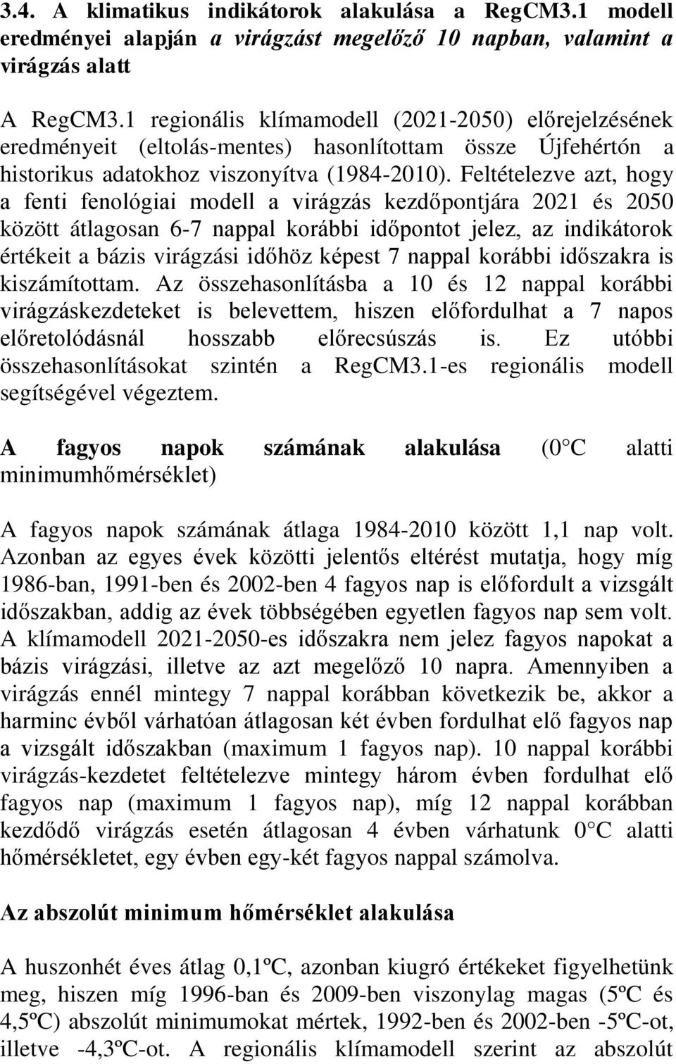 Feltételezve azt, hogy a fenti fenológiai modell a virágzás kezdőpontjára 2021 és 2050 között átlagosan 6-7 nappal korábbi időpontot jelez, az indikátorok értékeit a bázis virágzási időhöz képest 7