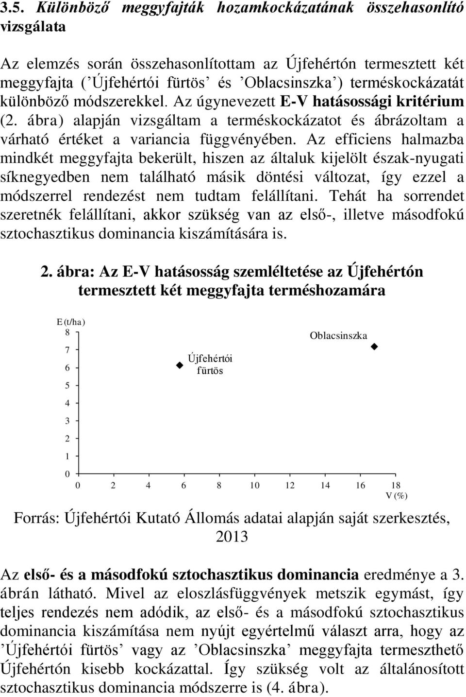 Az efficiens halmazba mindkét meggyfajta bekerült, hiszen az általuk kijelölt észak-nyugati síknegyedben nem található másik döntési változat, így ezzel a módszerrel rendezést nem tudtam felállítani.