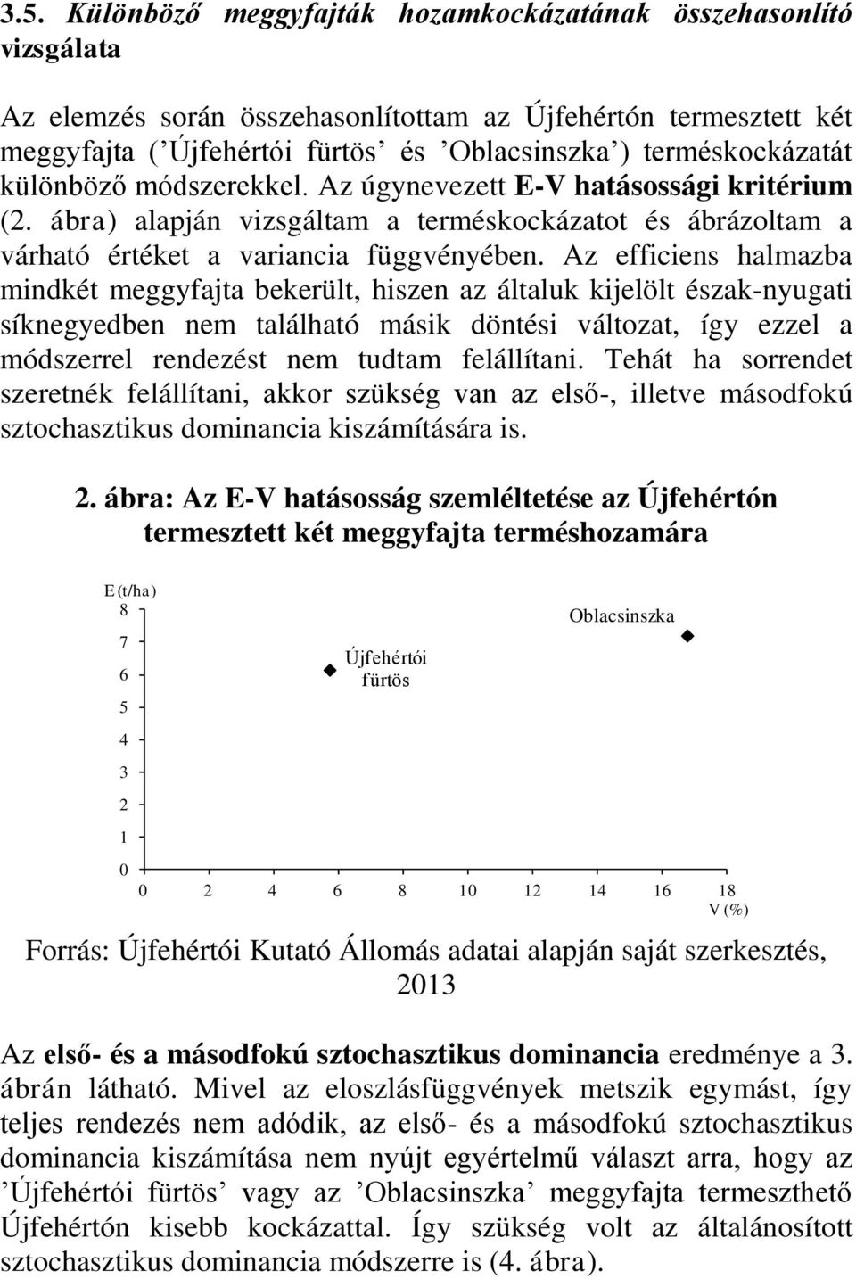 Az efficiens halmazba mindkét meggyfajta bekerült, hiszen az általuk kijelölt észak-nyugati síknegyedben nem található másik döntési változat, így ezzel a módszerrel rendezést nem tudtam felállítani.