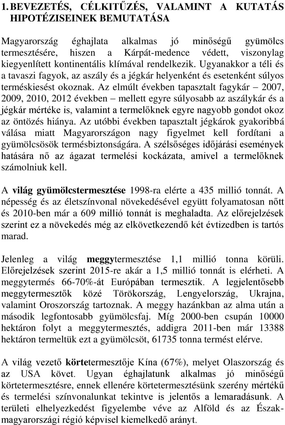 Az elmúlt években tapasztalt fagykár 2007, 2009, 2010, 2012 években mellett egyre súlyosabb az aszálykár és a jégkár mértéke is, valamint a termelőknek egyre nagyobb gondot okoz az öntözés hiánya.