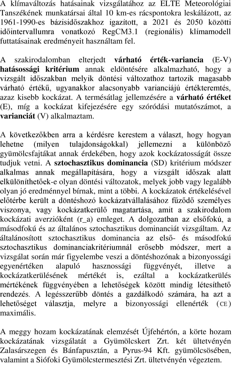 A szakirodalomban elterjedt várható érték-variancia (E-V) hatásossági kritérium annak eldöntésére alkalmazható, hogy a vizsgált időszakban melyik döntési változathoz tartozik magasabb várható értékű,