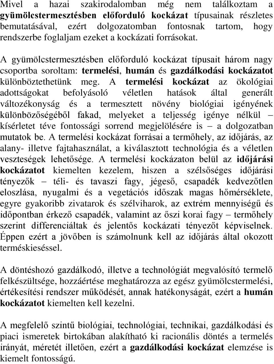 A termelési kockázat az ökológiai adottságokat befolyásoló véletlen hatások által generált változékonyság és a termesztett növény biológiai igényének különbözőségéből fakad, melyeket a teljesség