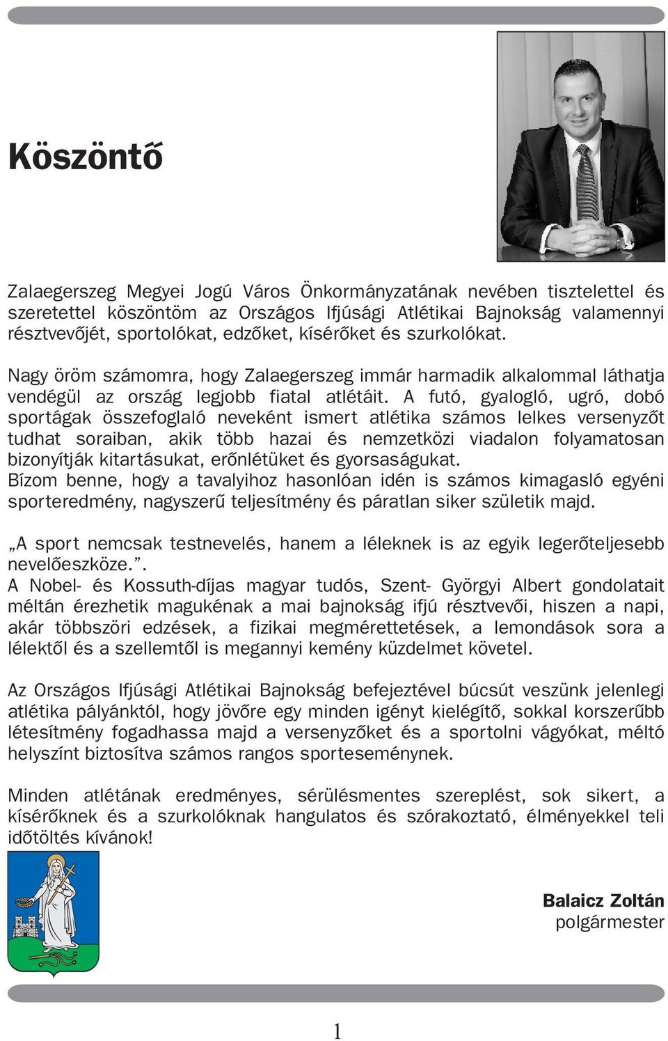 A futó, gyalogló, ugró, dobó sportágak összefoglaló neveként ismert atlétika számos lelkes versenyzõt tudhat soraiban, akik több hazai és nemzetközi viadalon folyamatosan bizonyítják kitartásukat,