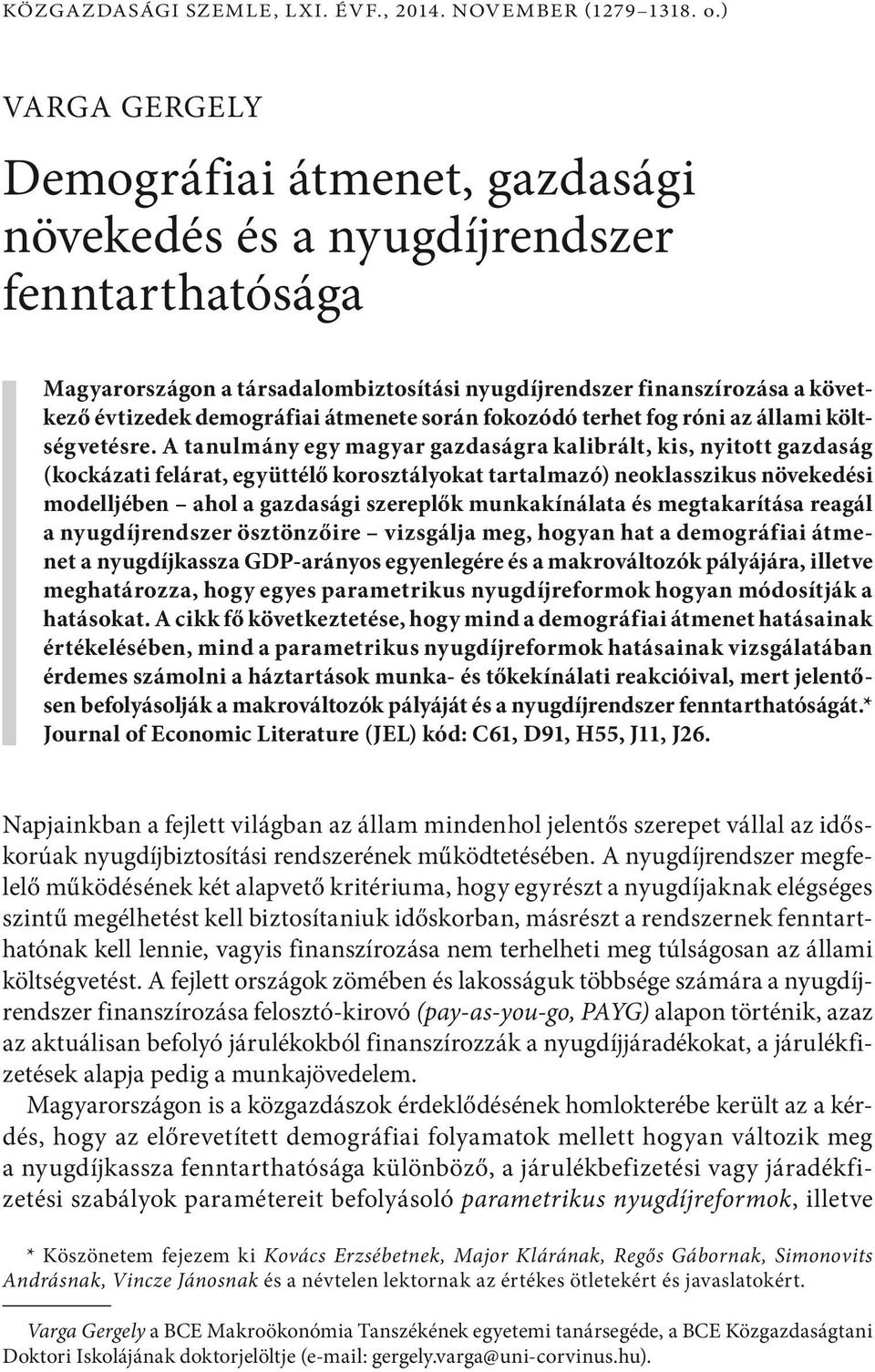 koroszályoka aralmazó) neoklasszikus növekedési modellében ahol a gazdasági szereplők munkakínálaa és megakaríása reagál a nyugdírendszer öszönzőire vizsgála meg hogyan ha a demográfiai ámene a