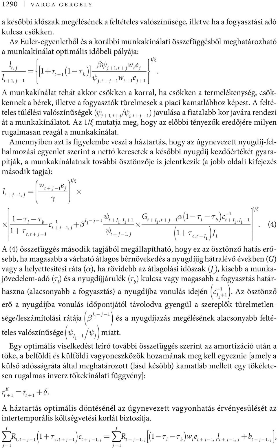 kamalábhoz képes A feléeles úlélési valószínűségek (ψ /ψ ) avulása a fiaalabb kor avára rendezi á a munkakínálao Az /ξ muaa meg hogy az előbbi ényezők eredőére milyen rugalmasan reagál a munkakínála