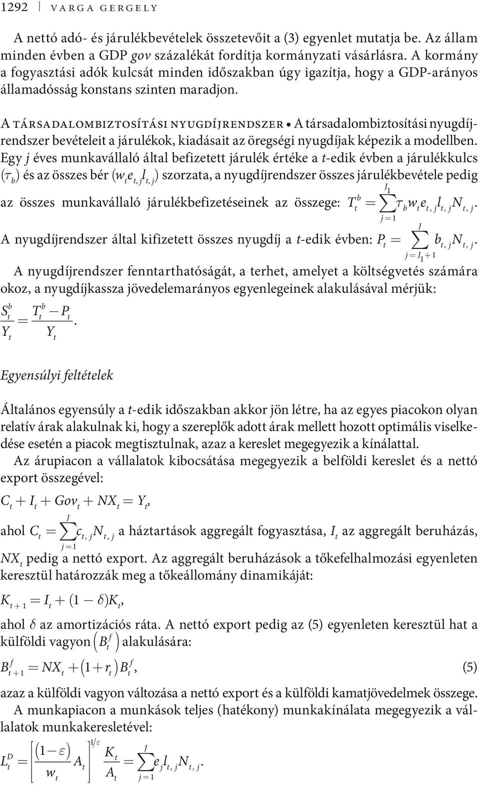 képezik a modellben Egy éves munkavállaló álal befizee árulék éréke a -edik évben a árulékkulcs (τ b ) és az összes bér (w e l ) szorzaa a nyugdírendszer összes árulékbevéele pedig b az összes