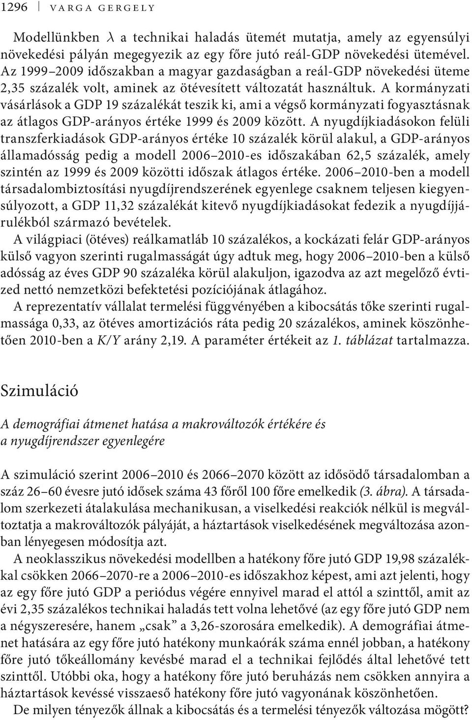 2009 közö A nyugdíkiadásokon felüli ranszferkiadások GDP-arányos éréke 0 százalék körül alakul a GDP-arányos államadósság pedig a modell 2006 200-es időszakában 625 százalék amely szinén az 999 és