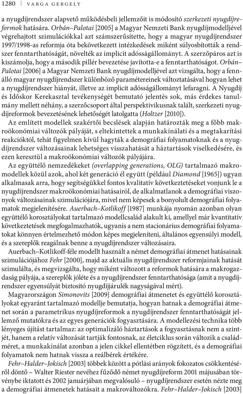 hogy a második pillér bevezeése avíoa-e a fennarhaóságo Orbán Paloai [2006] a Magyar emzei Bank nyugdímodellével az vizsgála hogy a fennálló magyar nyugdírendszer különböző paraméereinek válozaásával