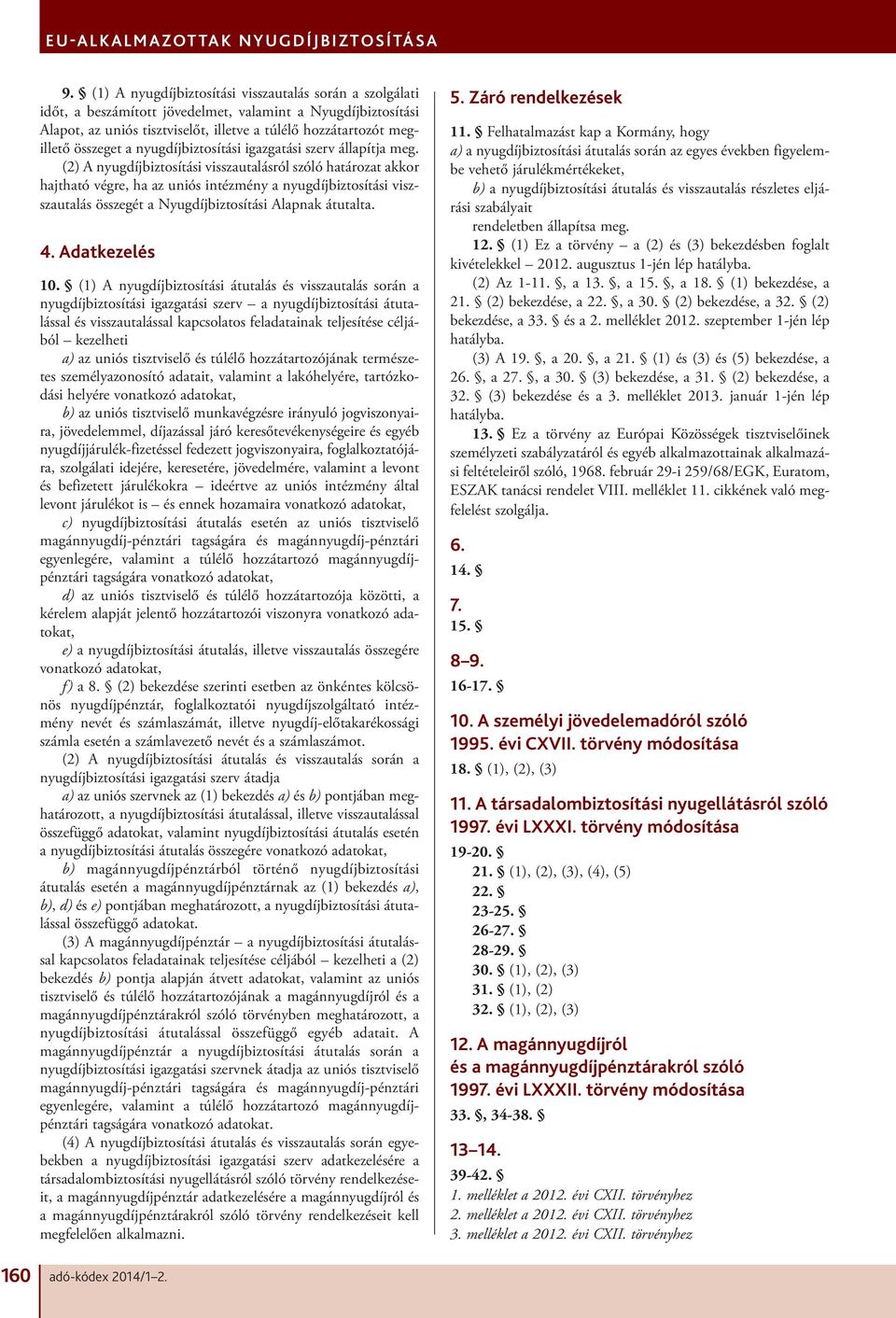 (2) A nyugdíjbiztosítási visszautalásról szóló határozat akkor hajtható végre, ha az uniós intézmény a nyugdíjbiztosítási viszszautalás összegét a Nyugdíjbiztosítási Alapnak átutalta. 4.