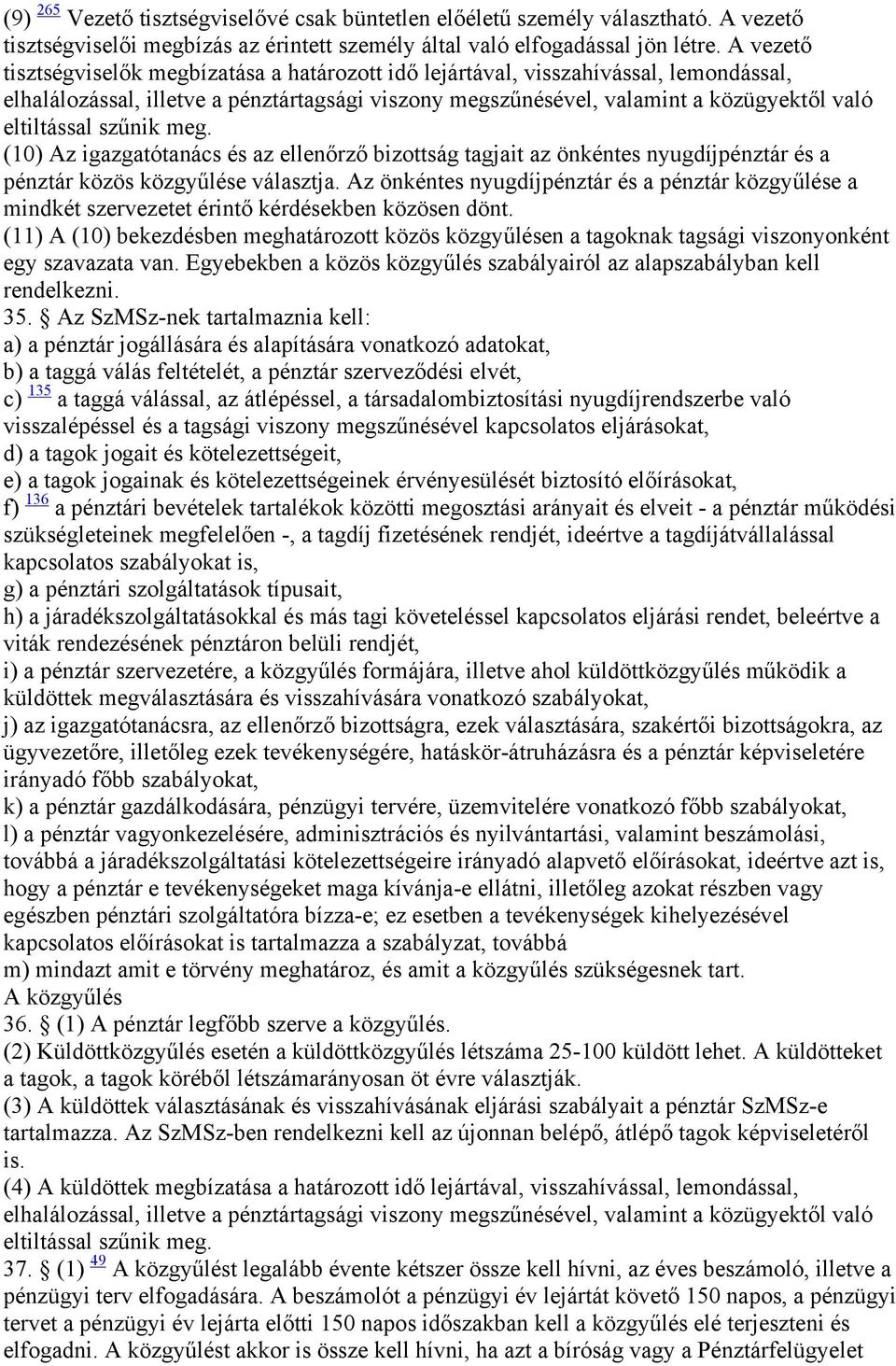 szűnik meg. (10) Az igazgatótanács és az ellenőrző bizottság tagjait az önkéntes nyugdíjpénztár és a pénztár közös közgyűlése választja.