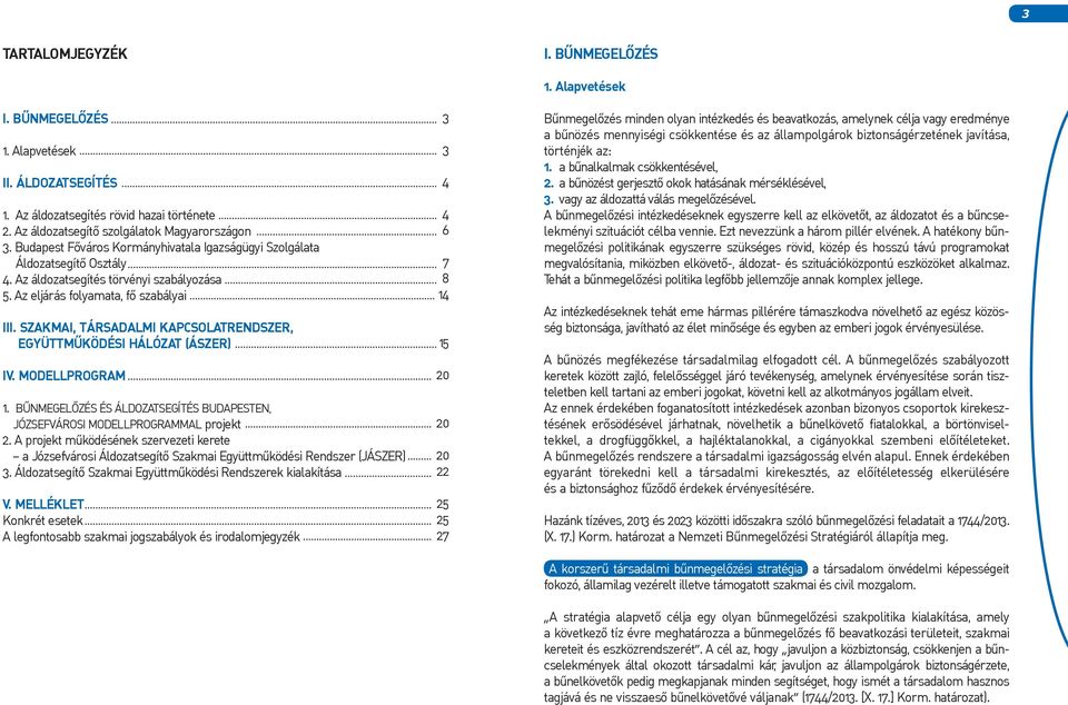 Szakmai, társadalmi kapcsolatrendszer, együttműködési hálózat (ÁSZER) IV. modellprogram 1. Bűnmegelőzés és áldozatsegítés Budapesten, Józsefvárosi modellprogrammal projekt 2.