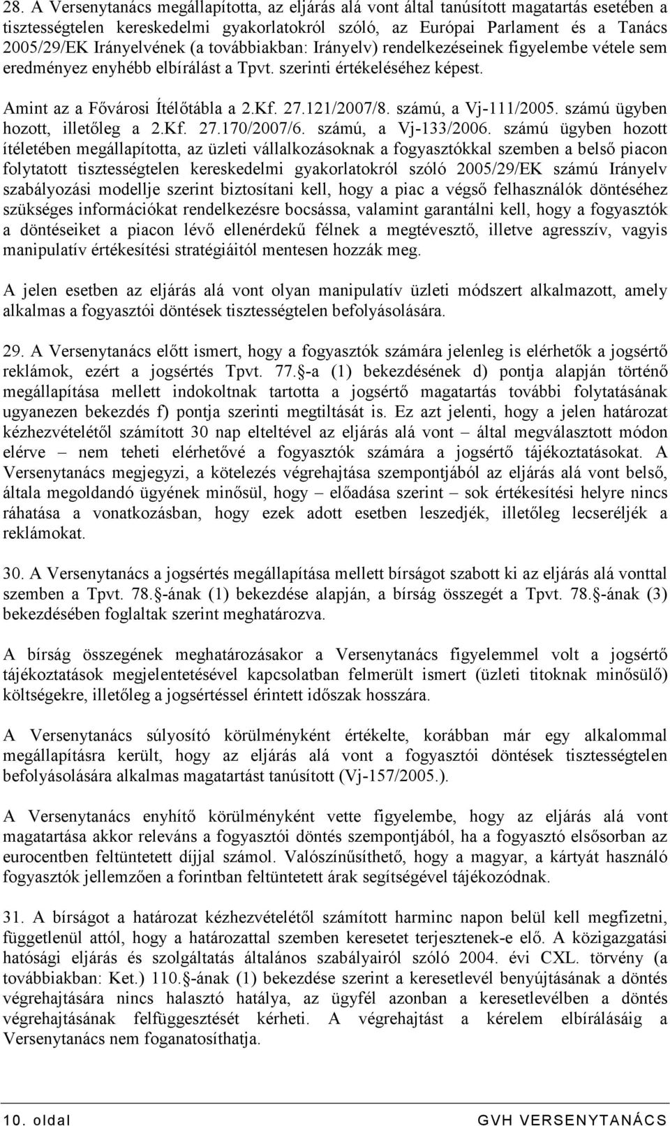 121/2007/8. számú, a Vj-111/2005. számú ügyben hozott, illetıleg a 2.Kf. 27.170/2007/6. számú, a Vj-133/2006.