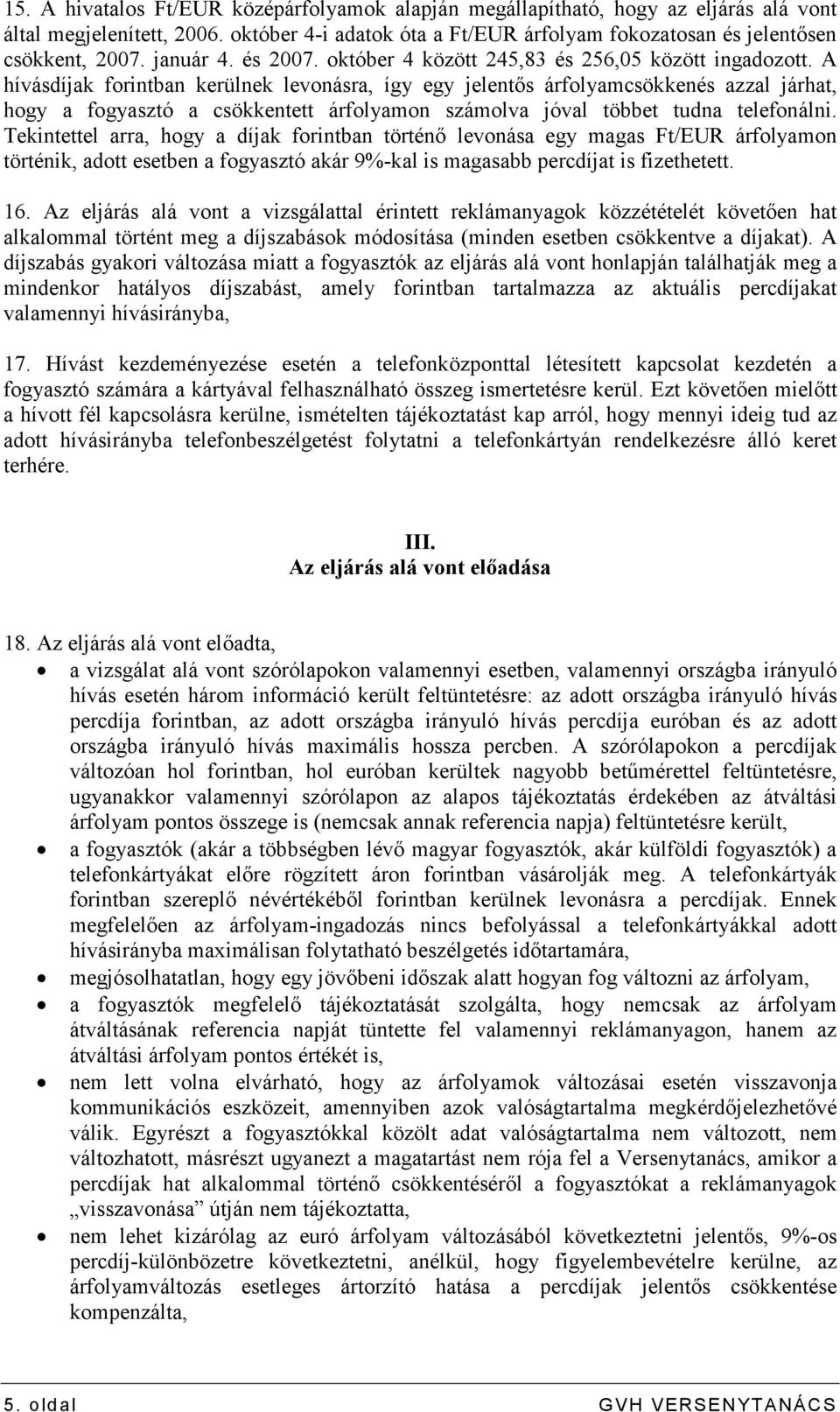 A hívásdíjak forintban kerülnek levonásra, így egy jelentıs árfolyamcsökkenés azzal járhat, hogy a fogyasztó a csökkentett árfolyamon számolva jóval többet tudna telefonálni.