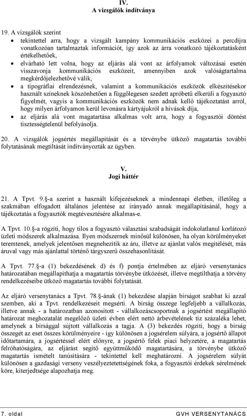 elvárható lett volna, hogy az eljárás alá vont az árfolyamok változásai esetén visszavonja kommunikációs eszközeit, amennyiben azok valóságtartalma megkérdıjelezhetıvé válik, a tipográfiai