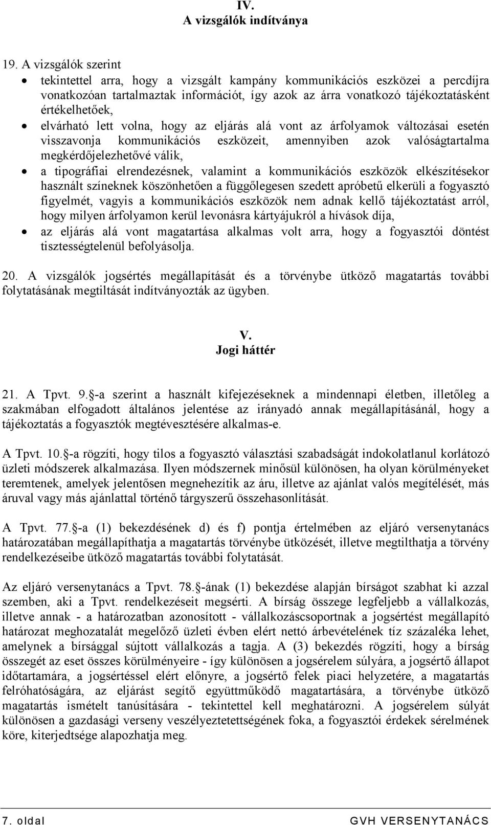 elvárható lett volna, hogy az eljárás alá vont az árfolyamok változásai esetén visszavonja kommunikációs eszközeit, amennyiben azok valóságtartalma megkérdıjelezhetıvé válik, a tipográfiai