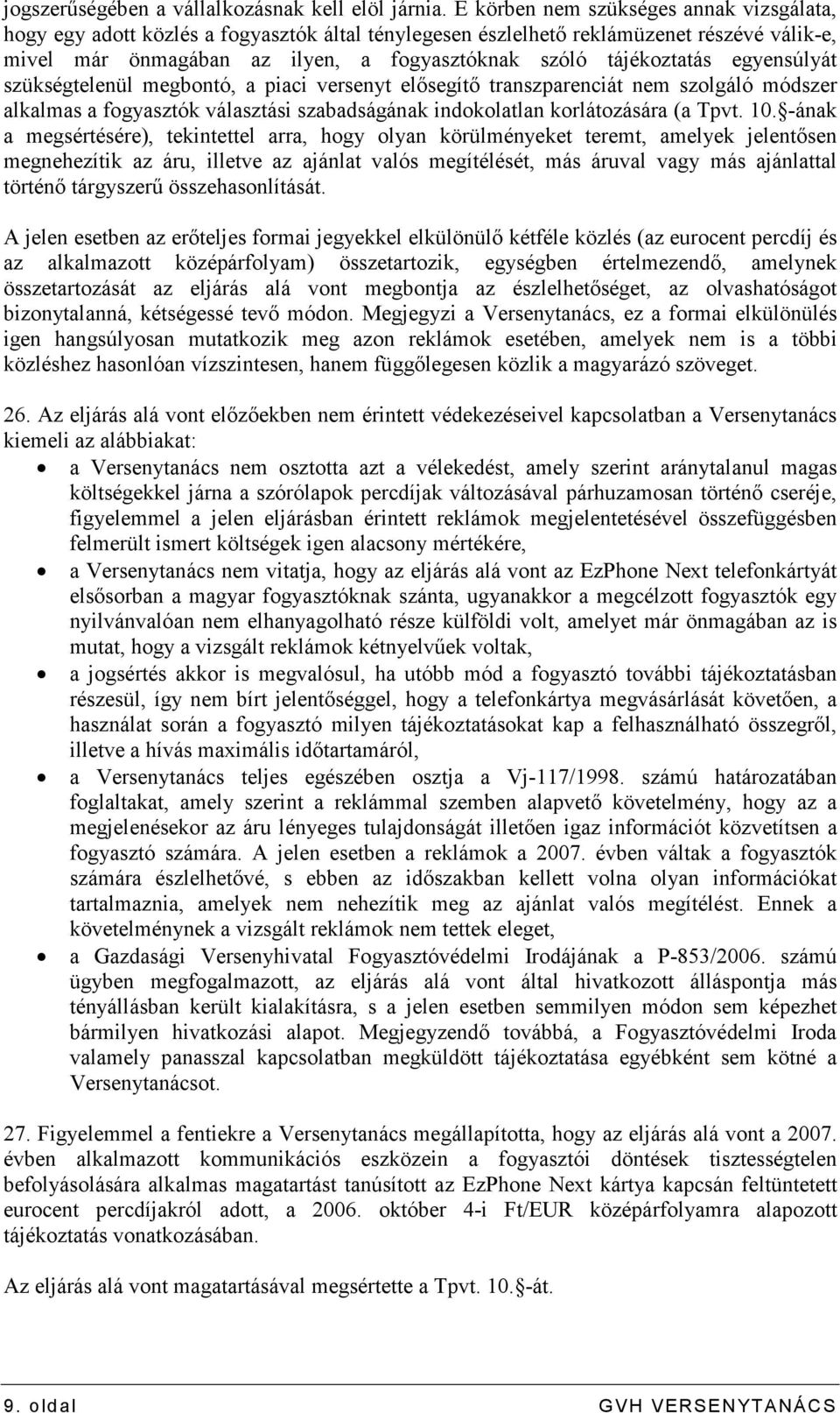 egyensúlyát szükségtelenül megbontó, a piaci versenyt elısegítı transzparenciát nem szolgáló módszer alkalmas a fogyasztók választási szabadságának indokolatlan korlátozására (a Tpvt. 10.