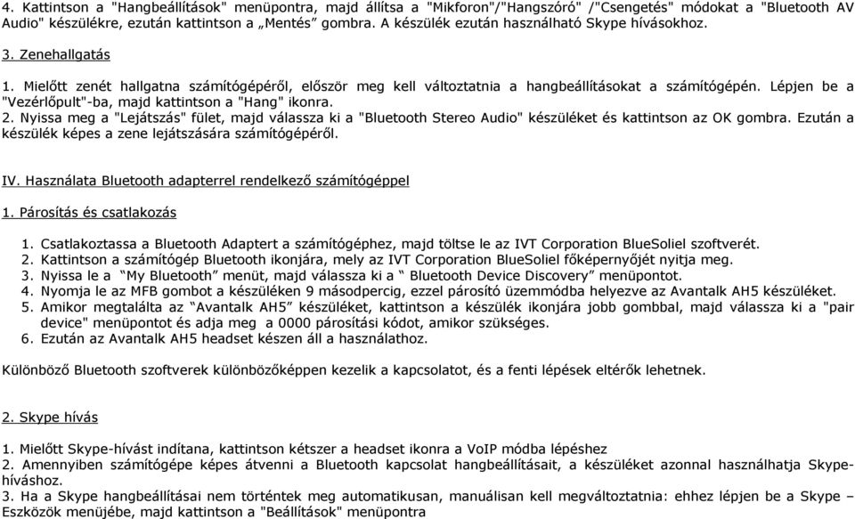 Lépjen be a "Vezérlőpult"-ba, majd kattintson a "Hang" ikonra. 2. Nyissa meg a "Lejátszás" fület, majd válassza ki a "Bluetooth Stereo Audio" készüléket és kattintson az OK gombra.