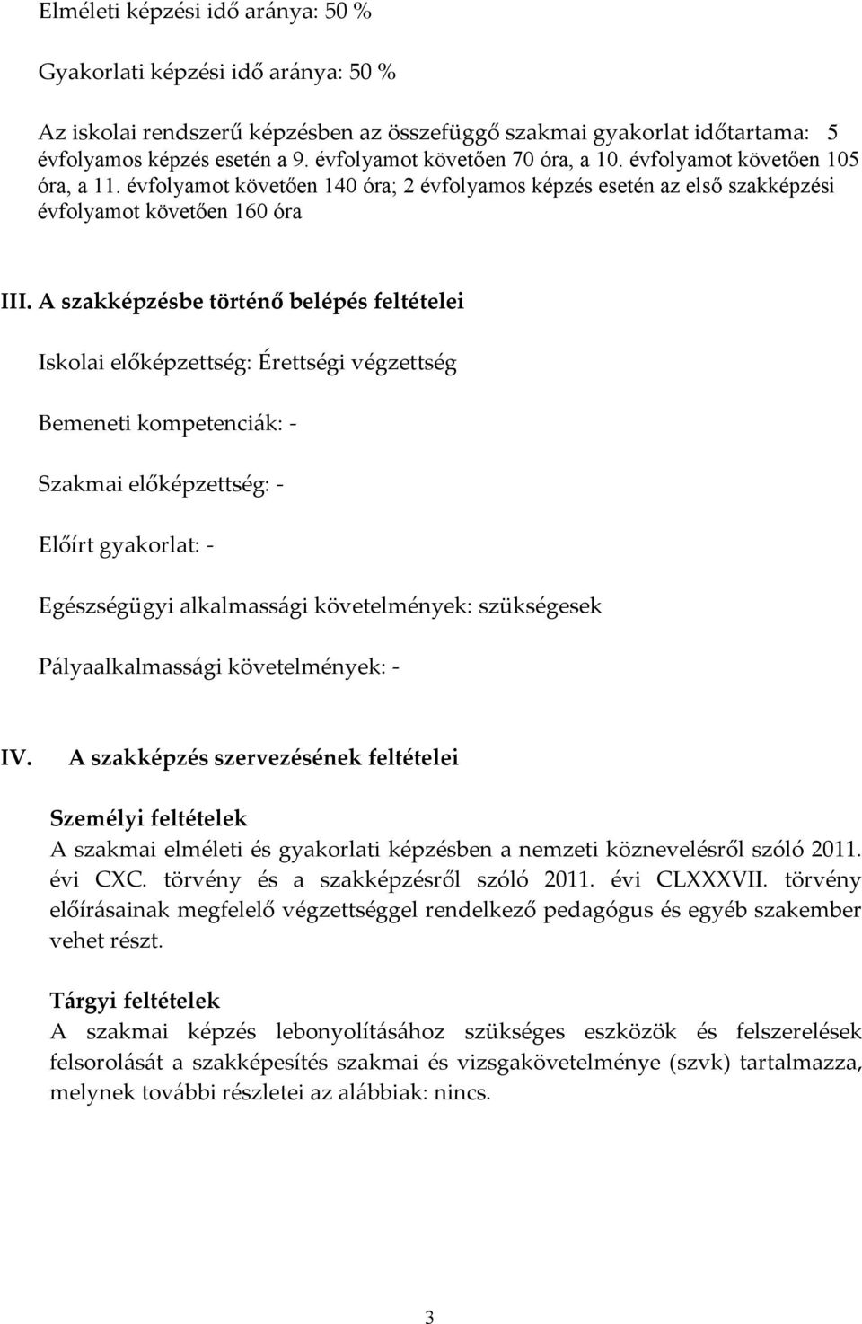 A szakképzésbe történő belépés feltételei Iskolai előképzettség: Érettségi végzettség Bemeneti kompetenciák: - Szakmai előképzettség: - Előírt gyakorlat: - Egészségügyi alkalmassági követelmények: