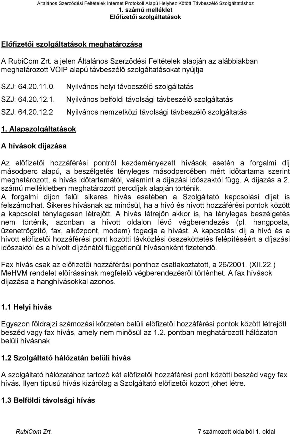 Alapszolgáltatások A hívások díjazása Az előfizetői hozzáférési pontról kezdeményezett hívások esetén a forgalmi díj másodperc alapú, a beszélgetés tényleges másodpercében mért időtartama szerint