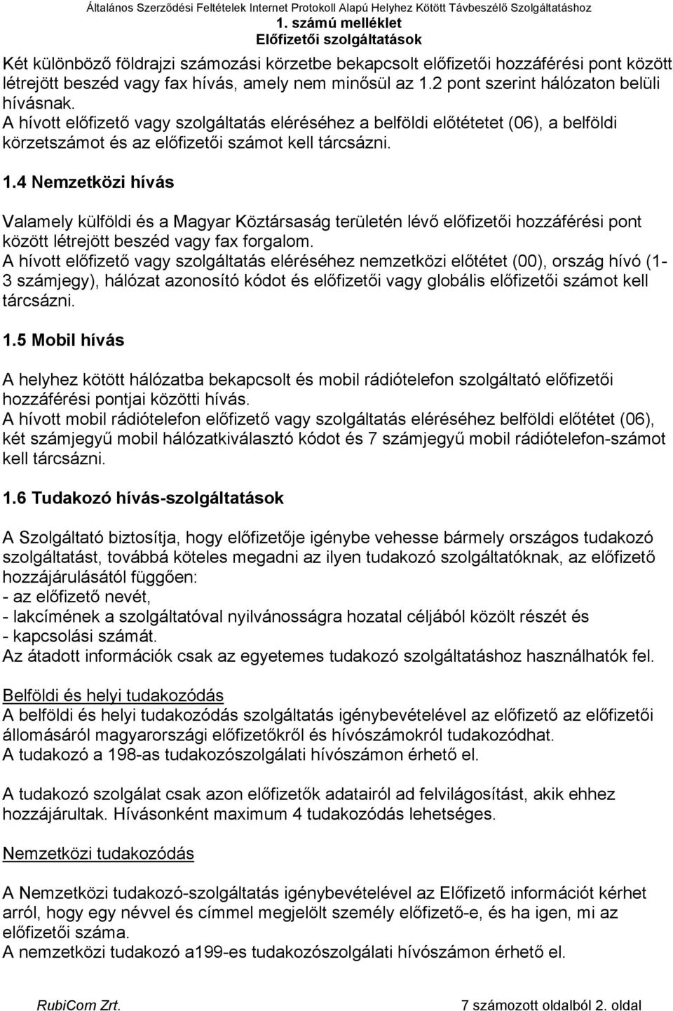 4 Nemzetközi hívás Valamely külföldi és a Magyar Köztársaság területén lévő előfizetői hozzáférési pont között létrejött beszéd vagy fax forgalom.