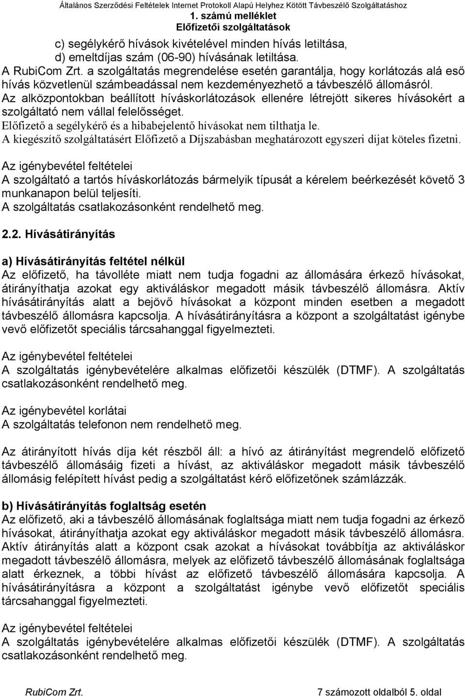 Az alközpontokban beállított híváskorlátozások ellenére létrejött sikeres hívásokért a szolgáltató nem vállal felelősséget. Előfizető a segélykérő és a hibabejelentő hívásokat nem tilthatja le.