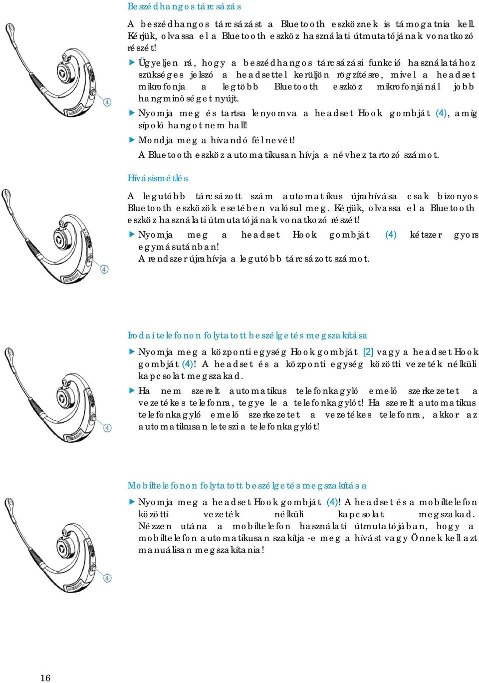hangminőséget nyújt. Nyomja meg és tartsa lenyomva a headset Hook sípoló hangot nem hall! Mondja meg a hívandó fél nevét!