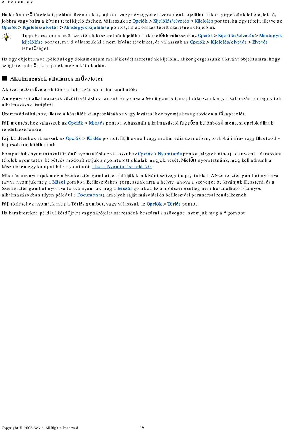 Tipp: Ha csaknem az összes tételt ki szeretnénk jelölni, akkor előbb válasszuk az Opciók > Kijelölés/elvetés > Mindegyik kijelölése pontot, majd válasszuk ki a nem kívánt tételeket, és válasszuk az