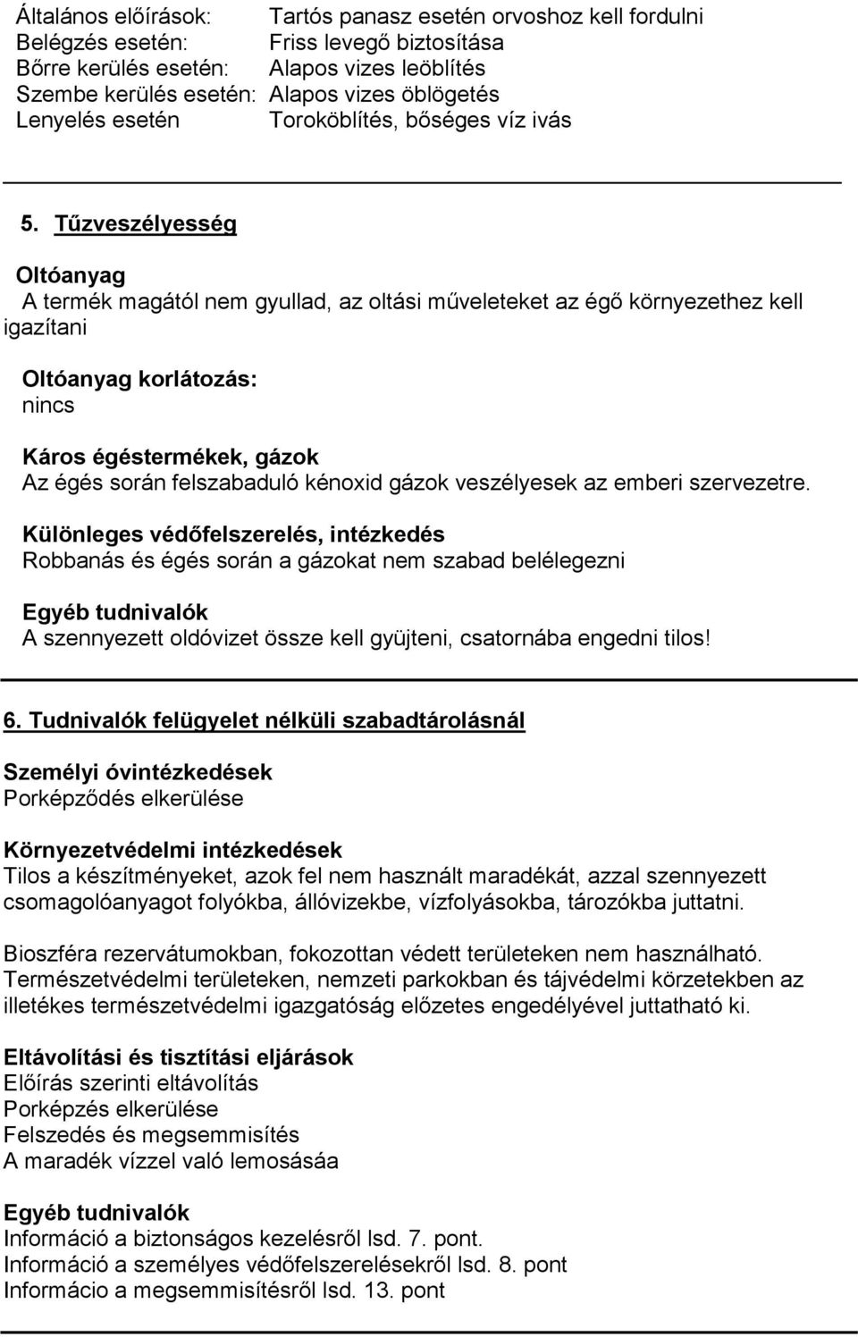 Tűzveszélyesség Oltóanyag A termék magától nem gyullad, az oltási műveleteket az égő környezethez kell igazítani Oltóanyag korlátozás: nincs Káros égéstermékek, gázok Az égés során felszabaduló
