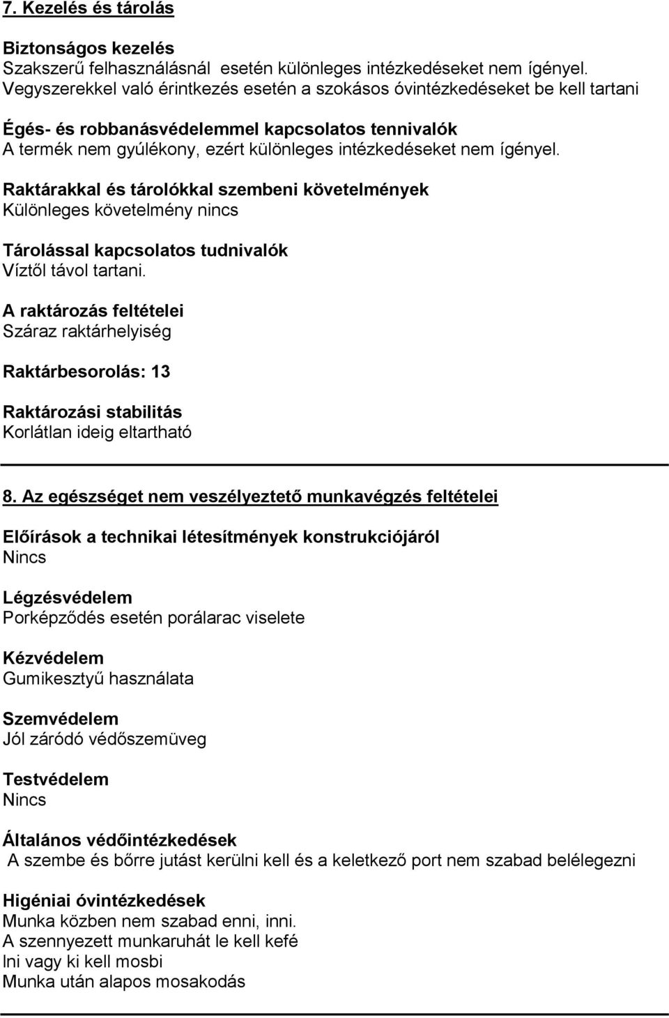 Raktárakkal és tárolókkal szembeni követelmények Különleges követelmény nincs Tárolással kapcsolatos tudnivalók Víztől távol tartani.