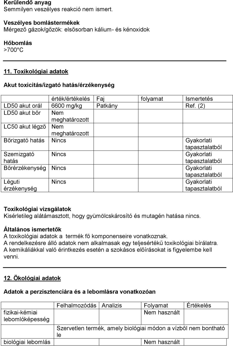 (2) LD50 akut bőr Nem meghatározott LC50 akut légző Nem meghatározott Bőrizgató hatás Gyakorlati tapasztalatból Szemizgató hatás Gyakorlati tapasztalatból Bőrérzékenység Gyakorlati Léguti érzékenység