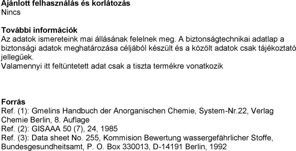 Valamennyi itt feltüntetett adat csak a tiszta termékre vonatkozik Forrás Ref. (1): Gmelins Handbuch der Anorganischen Chemie, System-Nr.
