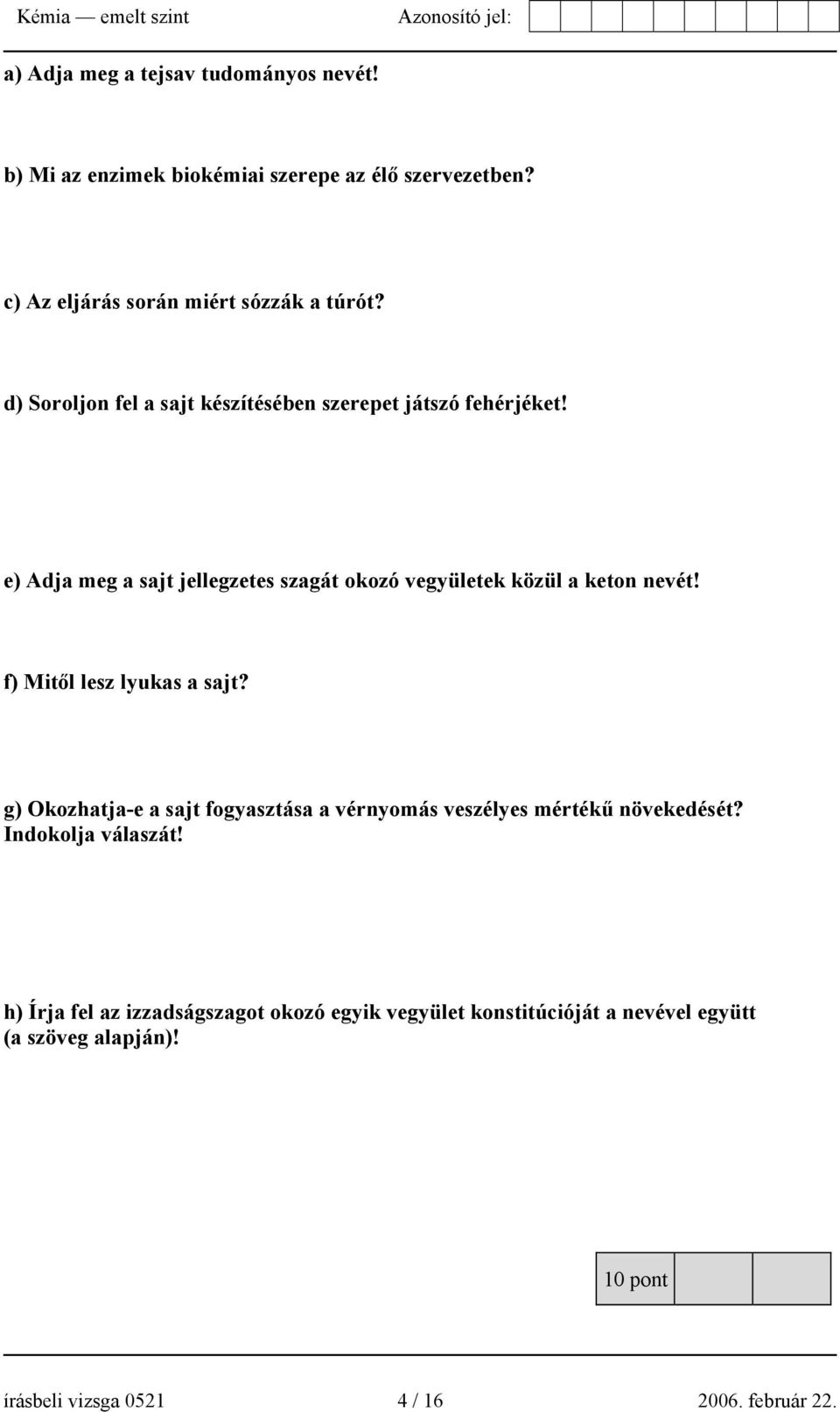 f) Mitől lesz lyukas a sajt? g) Okozhatja-e a sajt fogyasztása a vérnyomás veszélyes mértékű növekedését? Indokolja válaszát!