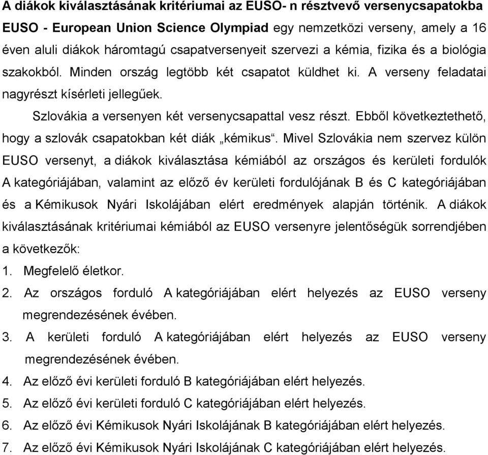 Szlovákia a versenyen két versenycsapattal vesz részt. Ebbıl következtethetı, hogy a szlovák csapatokban két diák kémikus.