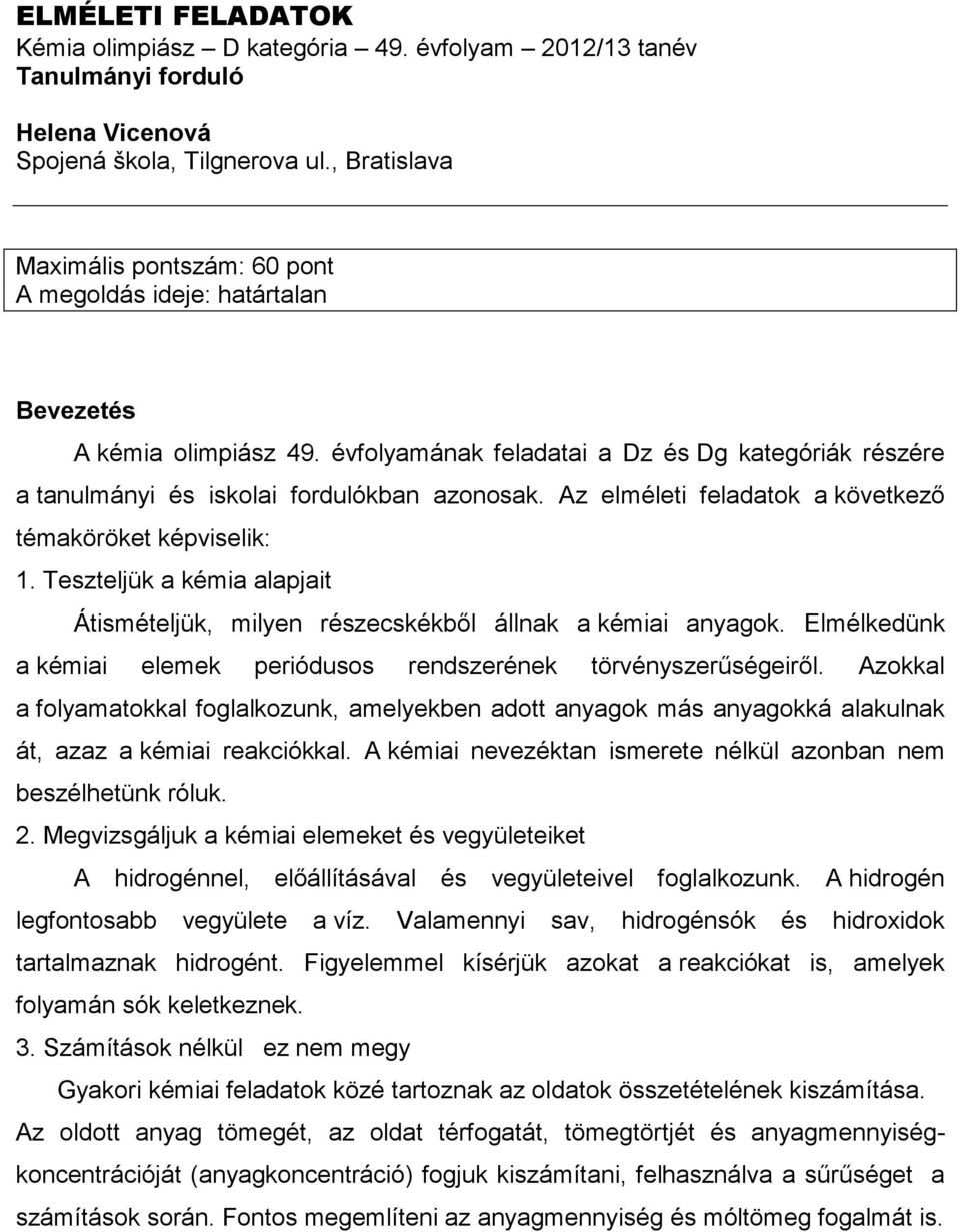 Az elméleti feladatok a következı témaköröket képviselik: 1. Teszteljük a kémia alapjait Átismételjük, milyen részecskékbıl állnak a kémiai anyagok.