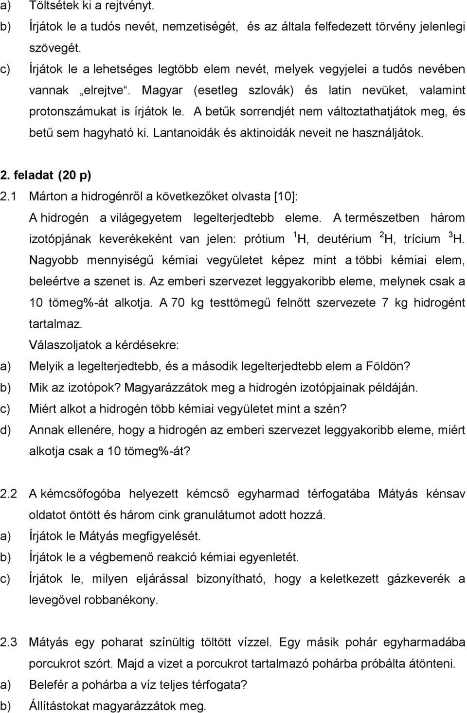 A betők sorrendjét nem változtathatjátok meg, és bető sem hagyható ki. Lantanoidák és aktinoidák neveit ne használjátok. 2. feladat (20 p) 2.