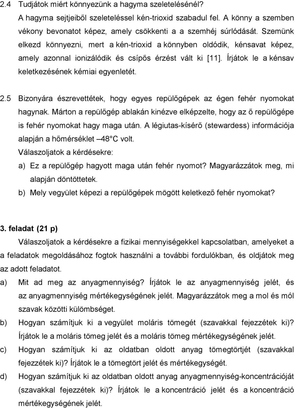 5 Bizonyára észrevettétek, hogy egyes repülıgépek az égen fehér nyomokat hagynak. Márton a repülıgép ablakán kinézve elképzelte, hogy az ı repülıgépe is fehér nyomokat hagy maga után.