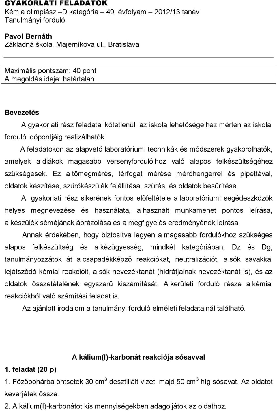 A feladatokon az alapvetı laboratóriumi technikák és módszerek gyakorolhatók, amelyek a diákok magasabb versenyfordulóihoz való alapos felkészültségéhez szükségesek.