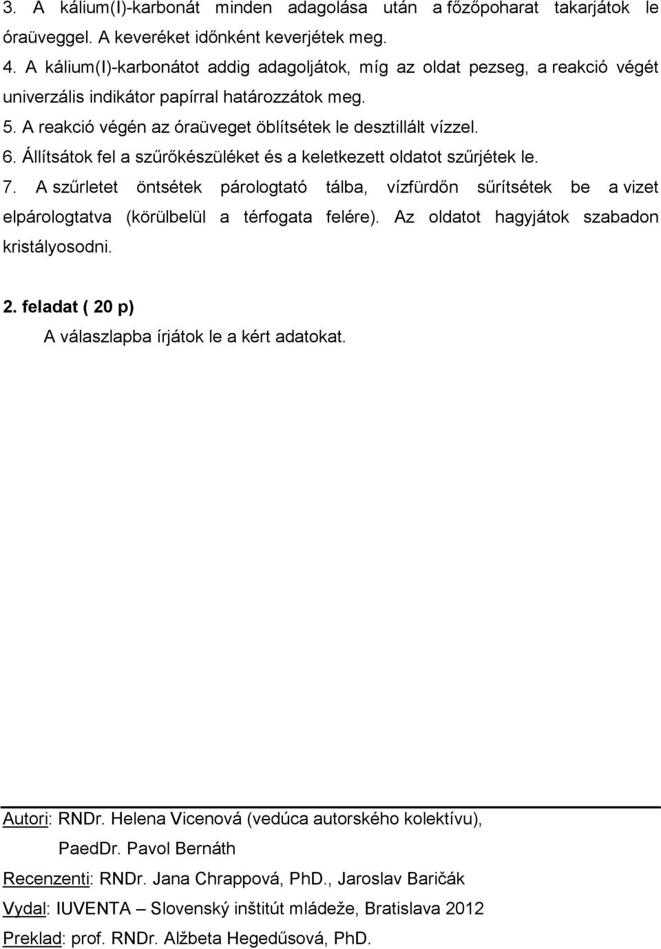 Állítsátok fel a szőrıkészüléket és a keletkezett oldatot szőrjétek le. 7. A szőrletet öntsétek párologtató tálba, vízfürdın sőrítsétek be a vizet elpárologtatva (körülbelül a térfogata felére).