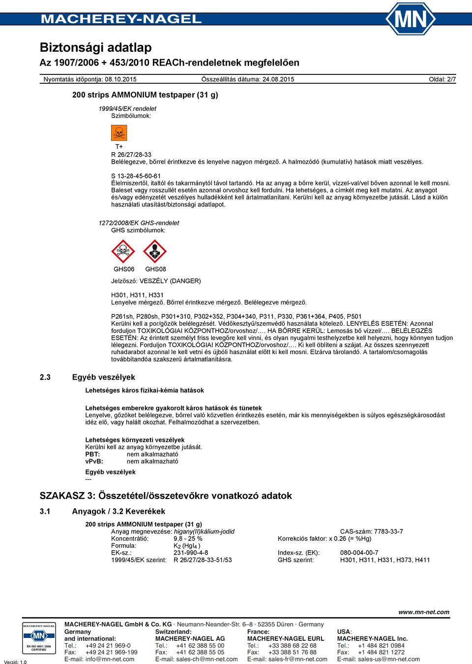 Baleset vagy rosszullét esetén azonnal orvoshoz kell fordulni. Ha lehetséges, a címkét meg kell mutatni. Az anyagot és/vagy edényzetét veszélyes hulladékként kell ártalmatlanítani.