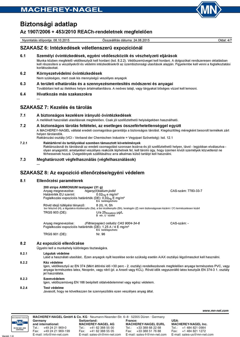Figyelembe kell venni a foglalkoztatási korlátozásokat. 6.2 Környezetvédelmi óvintézkedések Nem szükséges, mert csak kis mennyiségű veszélyes anyagok 6.