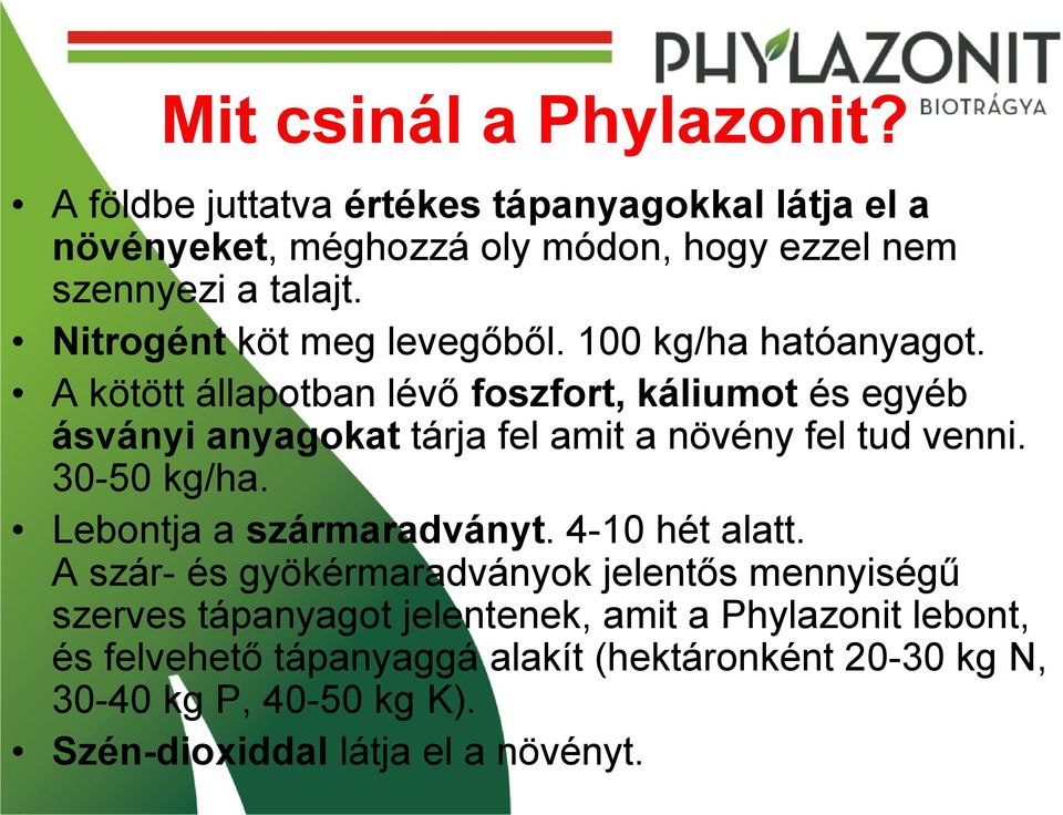 A kötött állapotban lévő foszfort, káliumot és egyéb ásványi anyagokat tárja fel amit a növény fel tud venni. 30-50 kg/ha.